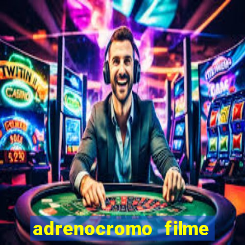 adrenocromo filme completo dublado